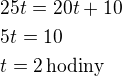$25t=20t+10\nl5t=10\nlt=2\,\textrm{hodiny}$