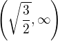 $\left( \sqrt {\dfrac {3} {2}},\infty \right)$