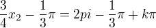 $\frac34x_2 - \frac13\pi = 2pi-\frac13\pi+k\pi$