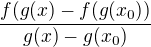 $\frac {f(g(x)-f(g(x_0))}{g(x)-g(x_0)}$