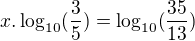 $x.\log_{10}(\frac{3}{5})= \log_{10}(\frac{35}{13})$
