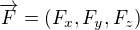 $\overrightarrow{F}=(F_x, F_y, F_z)$