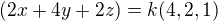 $(2x+4y+2z)=k(4,2,1)$