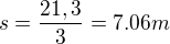 $s = \frac{21,3}{3} = 7.06m$