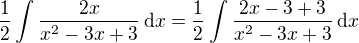 $\frac 12 \int \frac{2x}{x^2 - 3x + 3}\,\mathrm{d}x = \frac 12 \int \frac{2x - 3 + 3}{x^2 - 3x + 3}\,\mathrm{d}x$