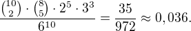 $\frac{{10\choose2}\cdot{8\choose 5}\cdot2^5\cdot3^3}{6^{10}}=\frac{35}{972}\approx0,036.$