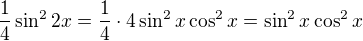 $\frac{1}{4}\sin ^{2}2x=\frac 14\cdot 4\sin^2x\cos^2x=\sin^2x\cos^2x$