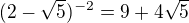$(2-\sqrt 5)^{-2}=9+4\sqrt 5$