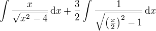 $\int\frac{x}{\sqrt{x^{2}-4}}\,\mathrm{d}x+\frac{3}{2}\int\frac{1}{\sqrt{\left(\frac {x}{2}\right)^{2}-1}}\,\mathrm{d}x$