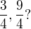 $\frac{3}{4},\frac{9}{4}?$