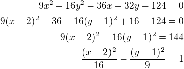 $9x^2-16y^2-36x+32y-124=0\\9(x-2)^2-36-16(y-1)^2+16-124=0\\9(x-2)^2-16(y-1)^2=144\\\frac{(x-2)^2}{16}-\frac{(y-1)^2}{9}=1$
