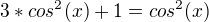 $3*cos^2(x)+1=cos^2(x)$