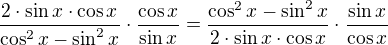$\frac{2\cdot \sin x\cdot \cos x}{\cos ^{2}x-\sin ^{2}x}\cdot \frac{\cos x}{\sin x}=\frac{\cos ^{2}x-\sin ^{2}x}{2\cdot \sin x\cdot \cos x}\cdot \frac{\sin x}{\cos x}$