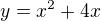 $y=x^2+4x$