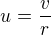 $u=\frac{v}{r}$