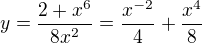$y=\frac{2+x^{6}}{8x^{2}}= \frac {x^{-2}} {4}+\frac {x^4} 8$