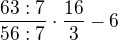 $\frac {63:7}{56:7}\cdot\frac {16}{3}-6$
