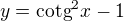 $y = \text{cotg}^{2}x - 1$