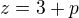 $z=3+p$