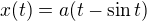 $x(t)=a(t-\sin t)$
