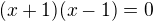 $(x+1)(x-1)=0$
