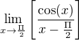 $\lim_{x \rightarrow \frac{\Pi}{2}} \left[\frac{\cos(x)}{x-\frac{\Pi}{2}}\right]$