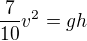 $\frac7{10}v^2=gh$