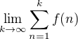 $\lim_{k\to\infty}\sum_{n=1}^k f(n)$
