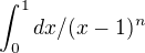 $\int_{0}^{1} dx / (x-1)^{n} $