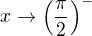 $x \to \left(\frac{\pi }{2} \right)^{-}$