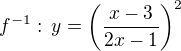 $f^{-1}:\,y=\(\frac{x-3}{2x-1}\)^2$