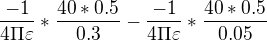 $\frac{-1}{4\Pi \varepsilon }*\frac{40*0.5}{0.3} - \frac{-1}{4\Pi \varepsilon }*\frac{40*0.5}{0.05}$