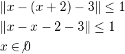 $\|x-\(x+2\)-3\|\leq 1\nl\|x-x-2-3\|\leq 1\nl x\in \not{0}$