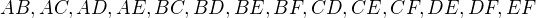 $AB,AC,AD,AE,BC,BD,BE,BF,CD,CE,CF,DE,DF,EF$
