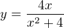 $y=\frac{4x}{x^2+4}$
