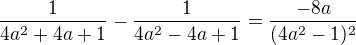 $\frac{1}{4a^2+4a+1}-\frac{1}{4a^2-4a+1}=\frac{-8a }{(4a^2-1)^2}$