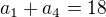$a_{1} + a_{4}=18$