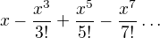 $x-\frac{x^{3}}{3!}+\frac{x^{5}}{5!}-\frac{x^{7}}{7!} \ldots $