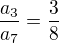 $\frac{a_3}{a_7} = \frac{3}{8}$