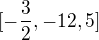 $[-\frac{3}{2}, -12,5]$
