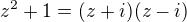 $z^{2}+1 = (z+i)(z-i)$
