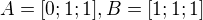 $A=[0;1;1], B=[1;1;1]$