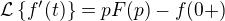 $\mathcal{L}\{ f^{\prime}(t)\}=pF(p)-f(0+)$