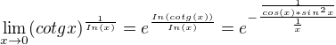 $\lim_{x\to0}(cotgx)^{\frac{1}{In(x)}}=e^{\frac{In(cotg(x))}{In(x)}}=e^{-\frac{\frac{1}{cos(x)*sin^{2}x}}{\frac{1}{x}}}$