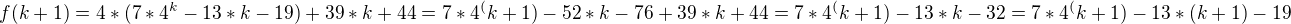 $f(k+1)=4*(7*4^k-13*k-19)+39*k+44 = 7*4^(k+1)-52*k-76+39*k+44 = 7*4^(k+1)-13*k -32 = 7*4^(k+1)-13*(k+1)-19$