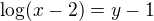 $\log(x-2)=y-1$
