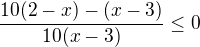 $\frac{10(2-x)-(x-3)}{10(x-3)}\le 0$