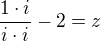 $ \frac{1\cdot i}{i\cdot i}-2=z$