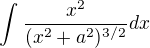 $\int_{}^{}\frac{x^{2}}{(x^{2}+a^2)^{3/2}}dx$