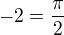$-2=\frac{\pi}{2}$